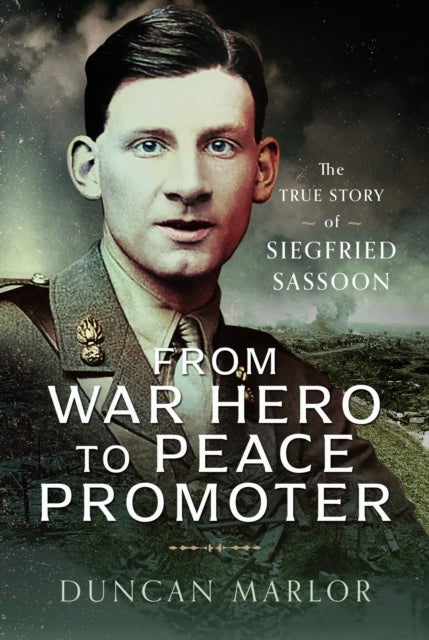 From War Hero to Peace Promoter - The True Story of Siegfried Sassoon