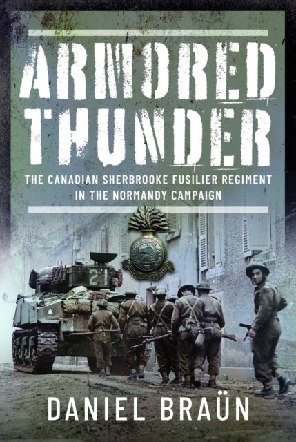 Armored Thunder - The Canadian Sherbrooke Fusilier Regiment in the Normandy Campaign