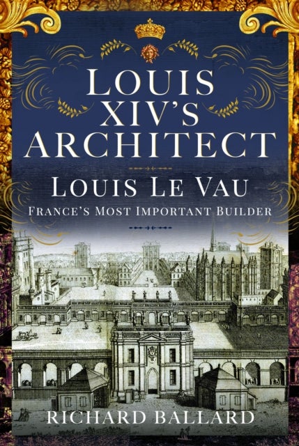 Louis XIV's Architect - Louis Le Vau, France's Most Important Builder
