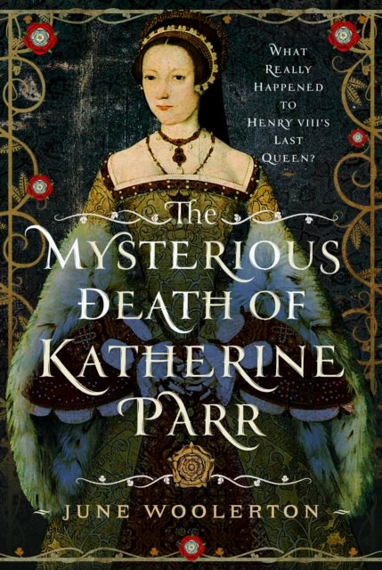 The Mysterious Death of Katherine Parr - What Really Happened to Henry VIII's Last Queen?