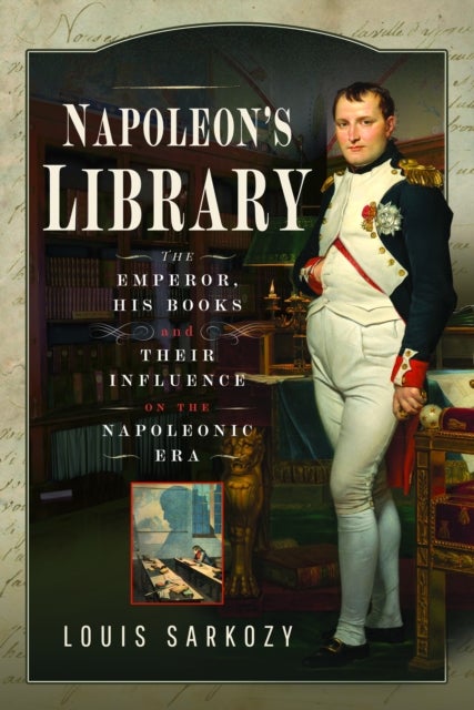 Napoleon's Library - The Emperor, His Books and Their Influence on the Napoleonic Era