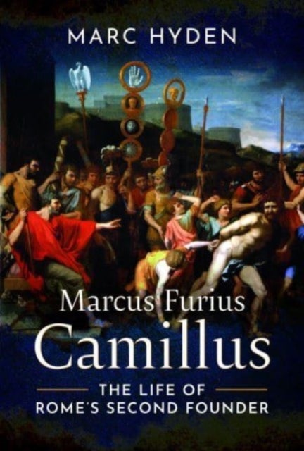 Marcus Furius Camillus - The Life of Rome's Second Founder