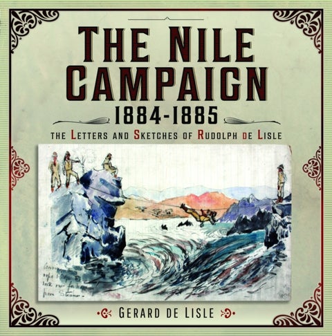 The Nile Campaign, 1884-1885 - The Letters and Sketches of Rudolph de Lisle