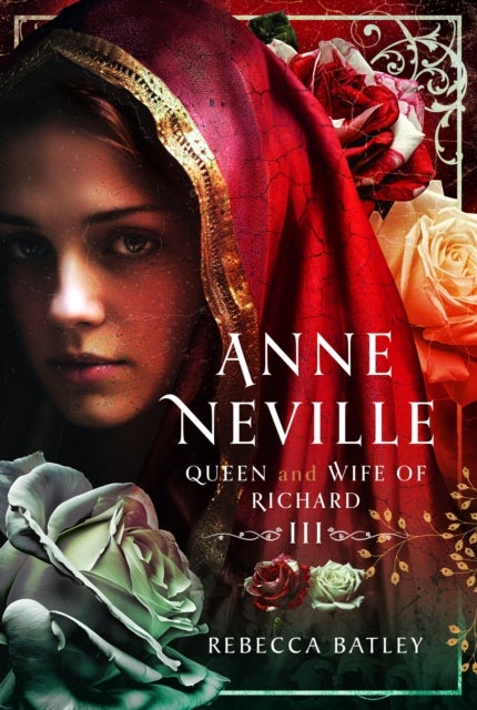 Anne Neville - Queen and Wife of Richard III