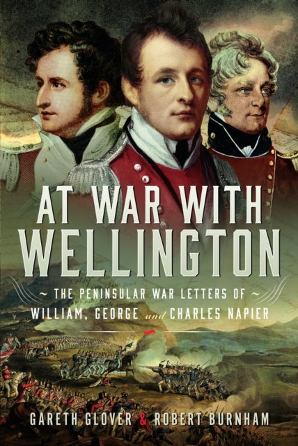 At War With Wellington - The Peninsular War Letters of William, George and Charles Napier