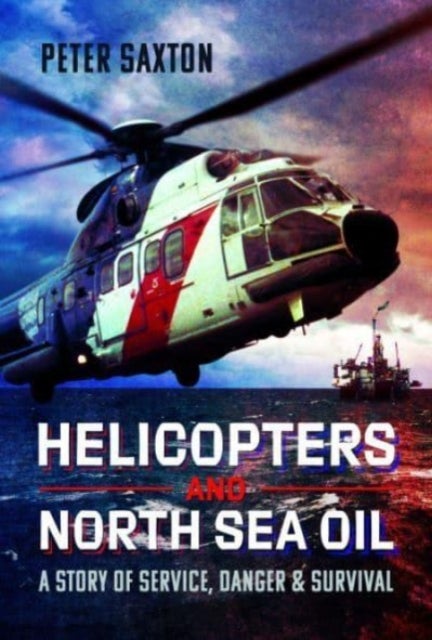 Helicopters and North Sea Oil - A Story of Service, Danger and Survival