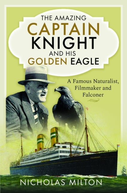 The Amazing Captain Knight and his Golden Eagle - A Famous Naturalist, Filmmaker and Falconer