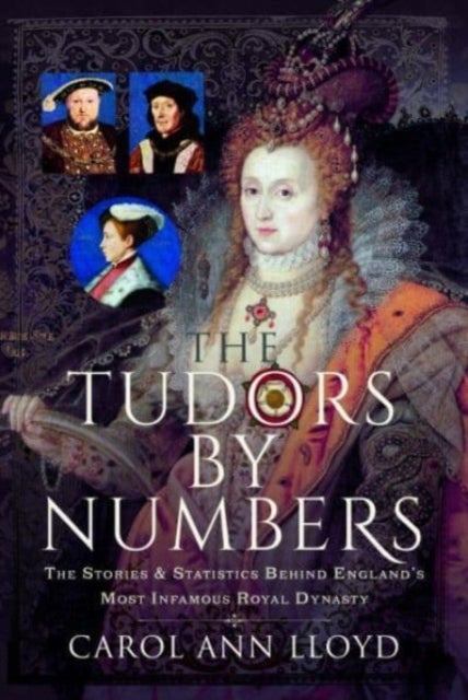 The Tudors by Numbers - The Stories and Statistics Behind England's Most Infamous Royal Dynasty