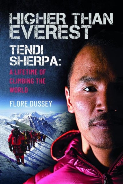 Higher than Everest - Tendi Sherpa: A Lifetime of Climbing the World