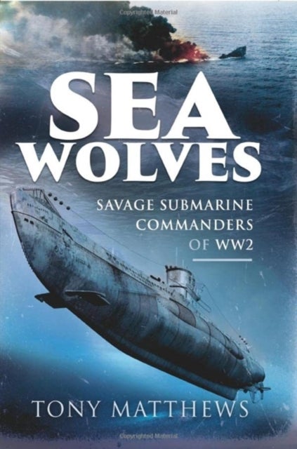Sea Wolves - Savage Submarine Commanders of WW2