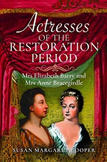 Actresses of the Restoration Period - Mrs Elizabeth Barry and Mrs Anne Bracegirdle