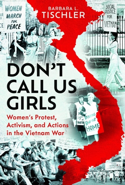 Don't Call Us Girls - Women¿s Activism, Protest and Actions in the Vietnam War
