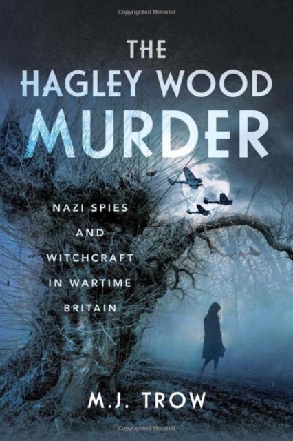 The Hagley Wood Murder - Nazi Spies and Witchcraft in Wartime Britain