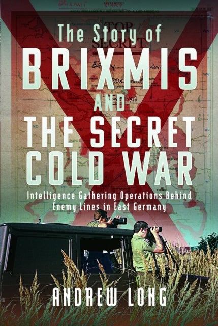 The Story of BRIXMIS and the Secret Cold War - Intelligence Gathering Operations Behind Enemy Lines in East Germany