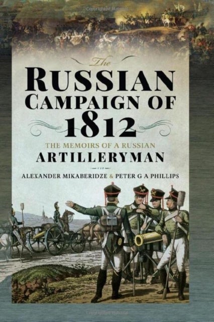 The Russian Campaign of 1812 - The Memoirs of a Russian Artilleryman