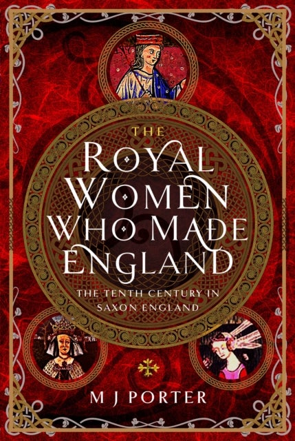 The Royal Women Who Made England - The Tenth Century in Saxon England
