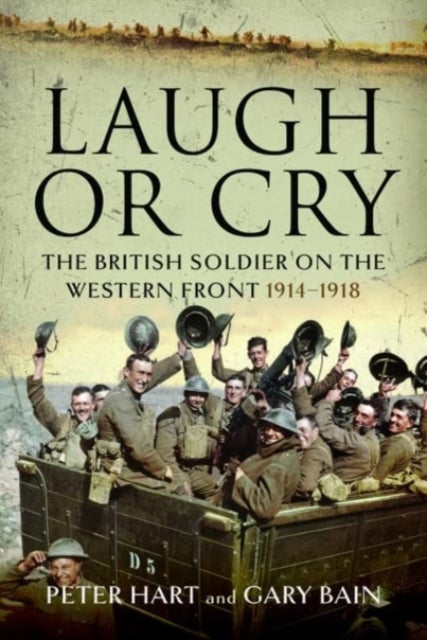 Laugh or Cry - The British Soldier on the Western Front, 1914-1918