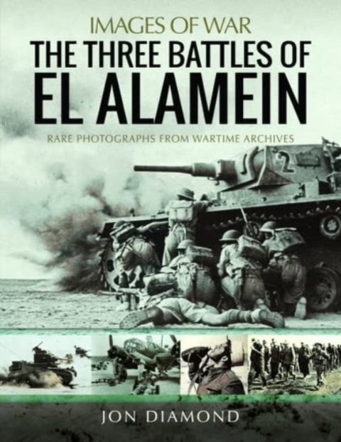 The Three Battles of El Alamein - Rare Photographs from Wartime Archives