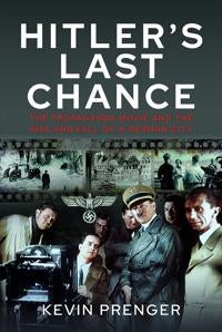 Hitler's Last Chance - Kolberg: The Propaganda Movie and the Rise and Fall of a German City