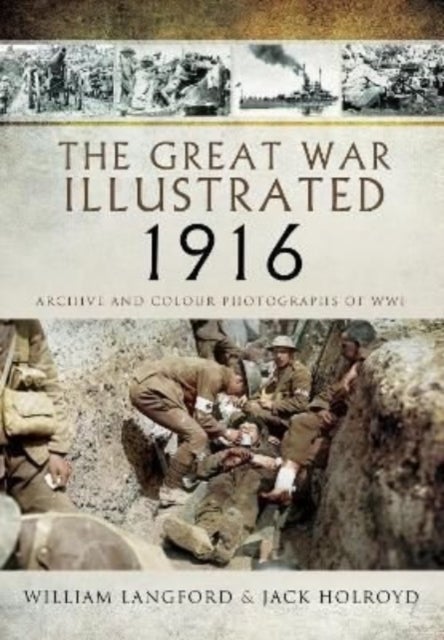 The Great War Illustrated 1916 - Archive and Colour Photographs of WWI