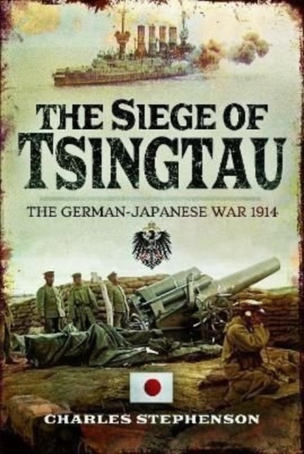 The Siege of Tsingtau - The German-Japanese War 1914