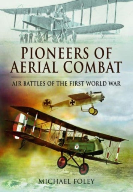 Pioneers of Aerial Combat - Air Battles of the First World War
