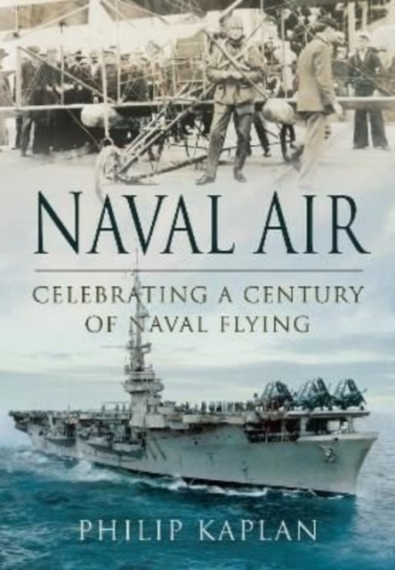 Bilde av Naval Air: Celebrating A Century Of Naval Flying Av Philip Kaplan