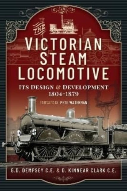 The Victorian Steam Locomotive - Its Design and Development 1804-1879