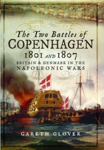 The Two Battles of Copenhagen 1801 and 1807 - Britain and Denmark in the Napoleonic Wars