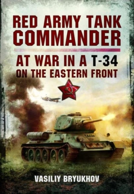 Red Army Tank Commander - At War in a T-34 on the Eastern Front