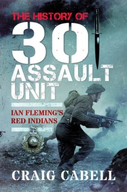 The History of 30 Assault Unit - Ian Fleming's Red Indians