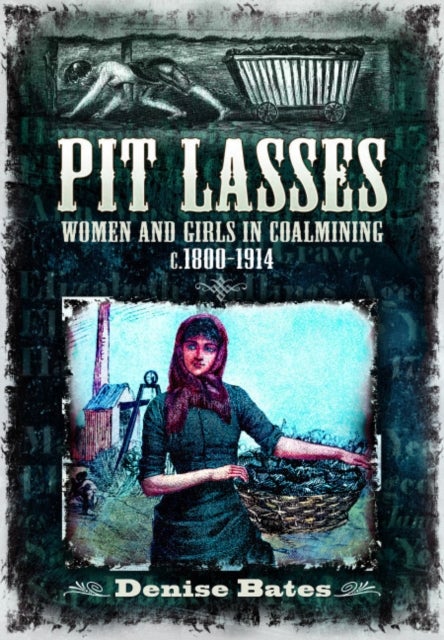 Pit Lasses - Women and Girls in Coalmining c.1800¿1914 - Revised Edition