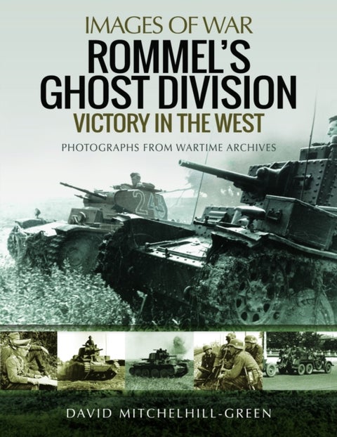 Rommel's Ghost Division: Victory in the West - Rare Photographs from Wartime Archives