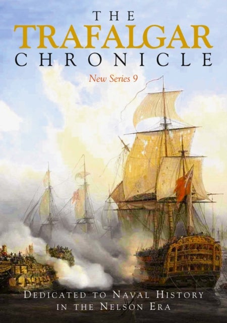 The Trafalgar Chronicle - Dedicated to Naval History in the Nelson Era: New Series 9