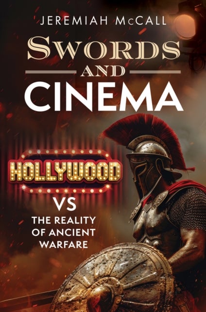 Swords and Cinema - Hollywood vs the Reality of Ancient Warfare