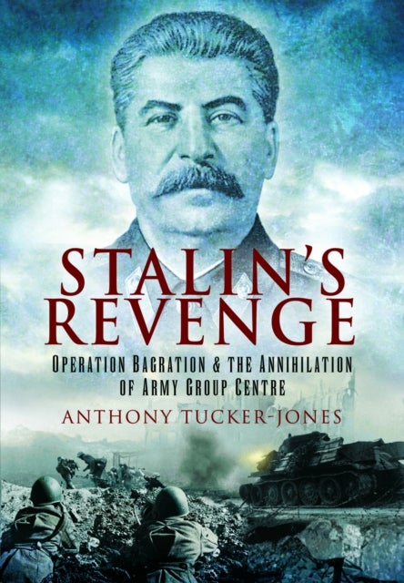 Stalin's Revenge - Operation Bagration and the Annihilation of Army Group Centre