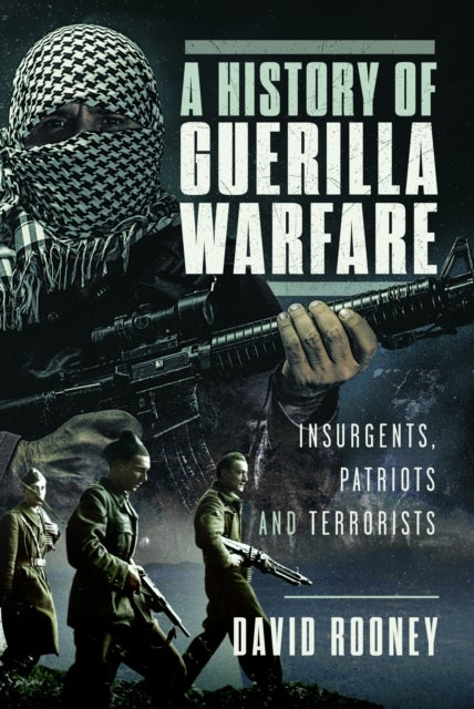 A History of Guerilla Warfare - Insurgents, Patriots and Terrorists from Sun Tzu to Bin Laden