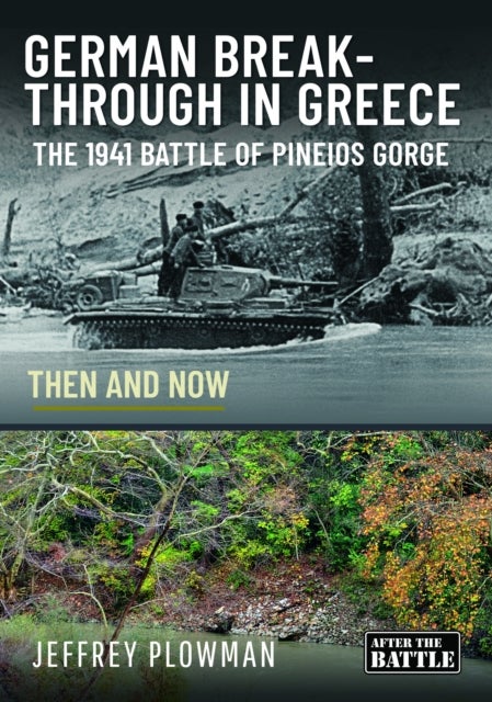 German Breakthrough in Greece - The 1941 Battle of Pineios Gorge - Then and Now