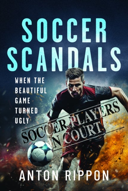 Soccer Scandals - When the Beautiful Game Turned Ugly