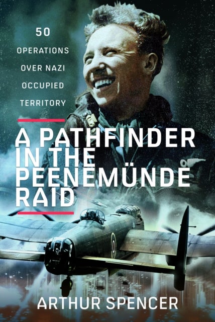 A Pathfinder in the Peenemunde Raid - 50 Operations over Nazi Occupied Territory
