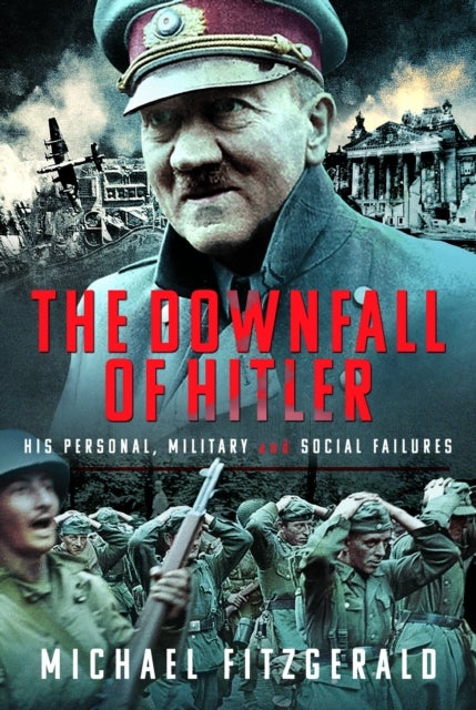 The Downfall of Hitler - His Personal, Military and Social Failures