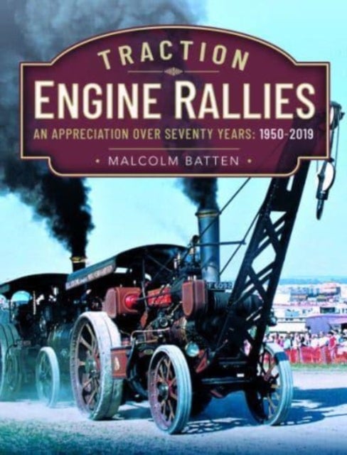 Traction Engine Rallies - An Appreciation Over Seventy Years, 1950-2019