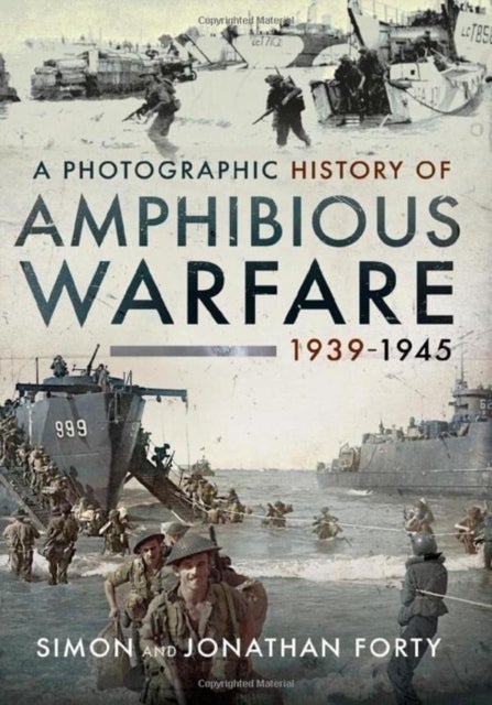 Bilde av A Photographic History Of Amphibious Warfare 1939-1945 Av Simon Forty, Jonathan Forty