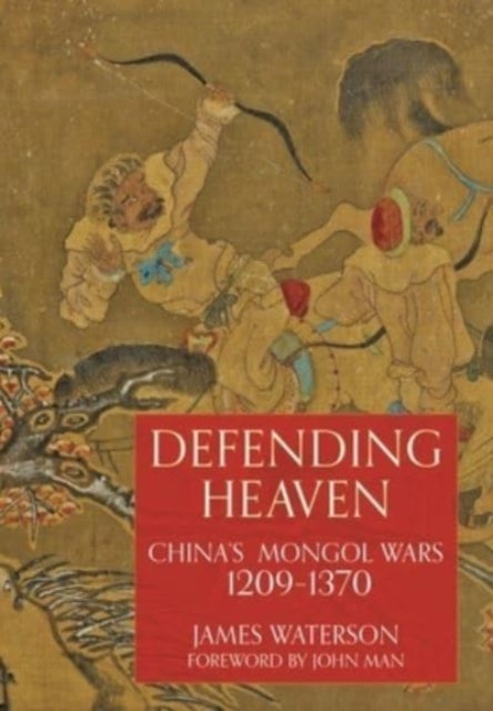 Defending Heaven - China's Mongol Wars, 1209-1370