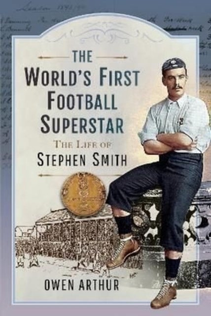 The World s First Football Superstar - The Life of Stephen Smith