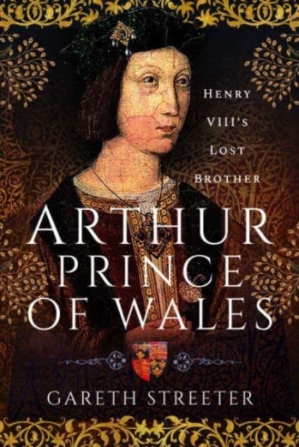 Arthur, Prince of Wales - Henry VIII's Lost Brother
