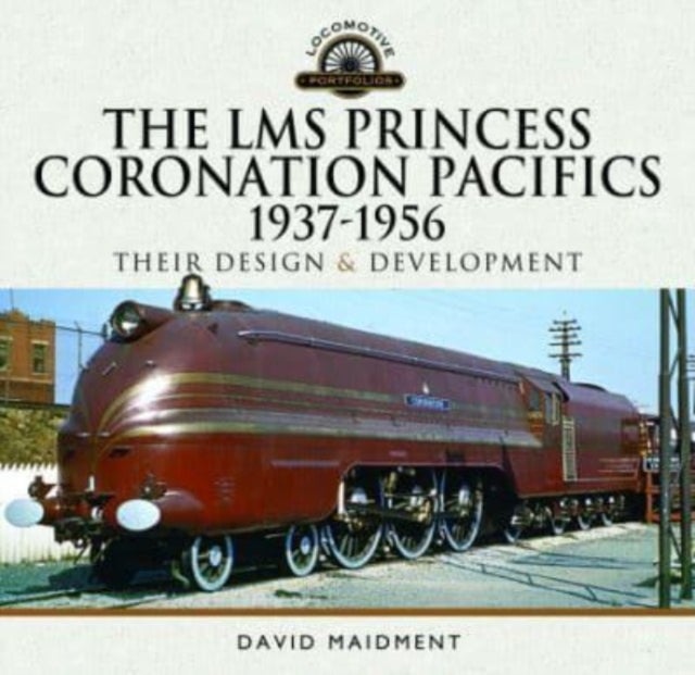 The LMS Princess Coronation Pacifics, 1937-1956 - Their Design and Development