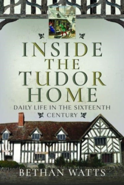 Inside the Tudor Home - Daily Life in the Sixteenth Century