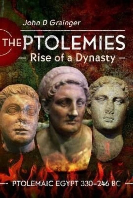 The Ptolemies, Rise of a Dynasty - Ptolemaic Egypt 330 246 BC
