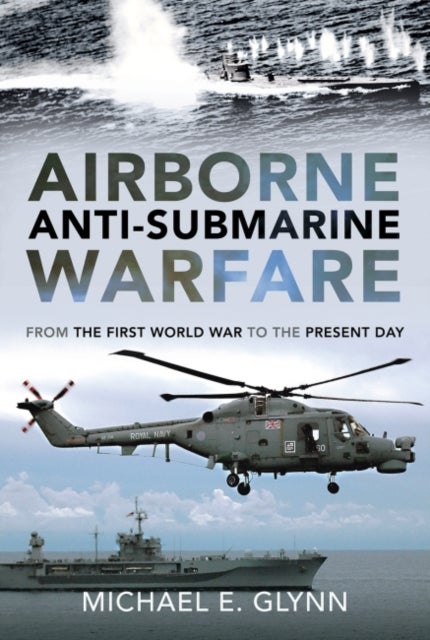 Airborne Anti-Submarine Warfare - From the First World War to the Present Day
